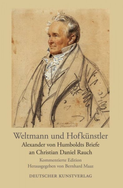 Maaz, Bernhard Weltmann und Hofkünstler: Alexander von Humboldts Briefe an Christian Daniel Rauch. Kommentierte Edition