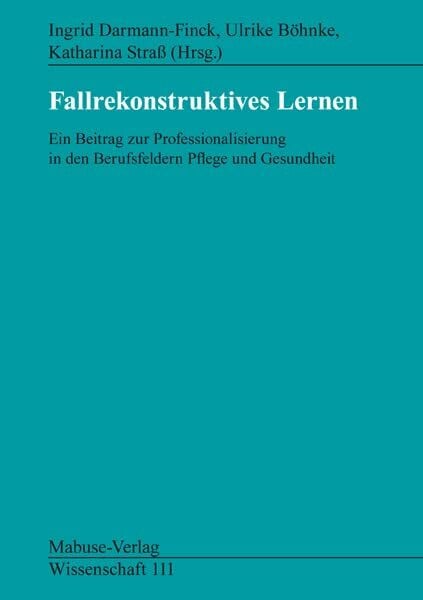 Katharina Straß (Hrsg.) Fallrekonstruktives Lernen: Ein Beitrag zur Professionalisierung in den Berufsfeldern Pflege und Gesundheit (Mabuse-Verlag Wissenschaft)