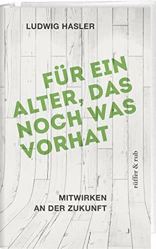 Hasler, Ludwig Für ein Alter, das noch was vorhat: Mitwirken an der Zukunft