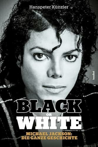 Hanspeter Künzler Black Or White: Michael Jackson - Die ganze Geschichte