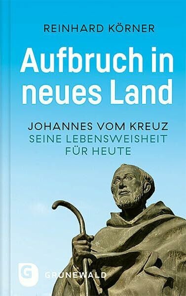 Körner, Reinhard Aufbruch in neues Land: Johannes vom Kreuz - seine Lebensweisheit für heute