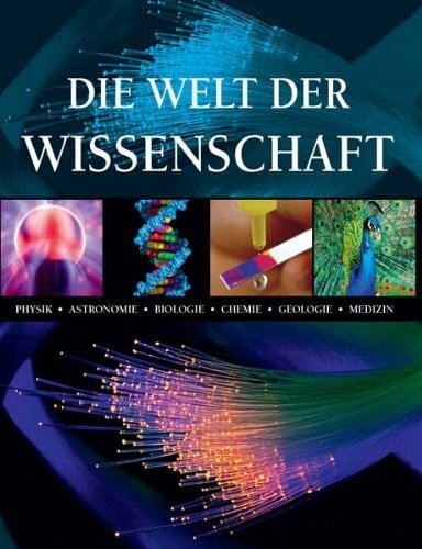 Die Welt der Wissenschaft: Physik, Astronomie, Biologie, Chemie, Geologie, Medizin