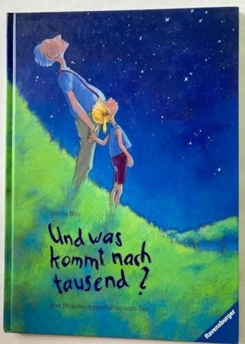 Bley, Anette Und was kommt nach tausend?: Eine Bilderbuchgeschichte vom Tod