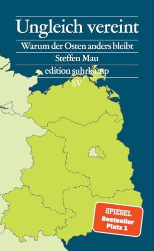 Mau, Steffen Ungleich vereint: Warum der Osten anders bleibt | Ein Buch, das aus Sackgassen herausführt – und für Gesprächsstoff sorgt | Bayerischer Buchpreis 2024 (edition suhrkamp)