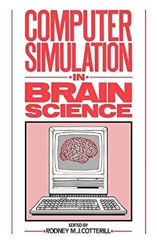 Cotterill, Rodney M. J. Computer Simulation in Brain Science