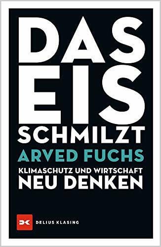 Fuchs, Arved Das Eis schmilzt: Klimaschutz und Wirtschaft neu denken
