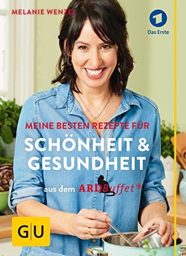 Wenzel, Melanie ARD-Buffet: Meine besten Rezepte für Schönheit und Gesundheit (GU Einzeltitel Gesundheit/Alternativheilkunde)