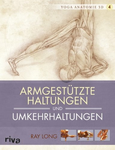 Long, Ray Yoga-Anatomie 3D: Armgestützte Haltungen und Umkehrhaltungen (Yoga-Anatomie 3D Grundhaltungen, Band 4)