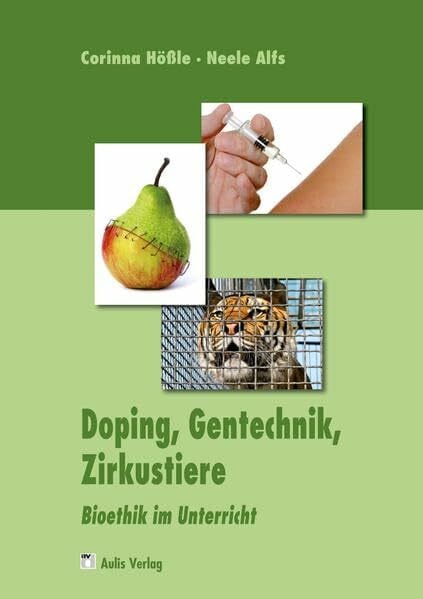 Alfs, Neele Doping, Gentechnik, Zirkustiere: Bioethik im Unterricht: Biotethik im Unterricht