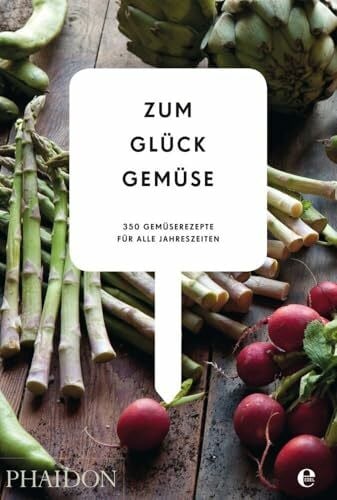 Phaidon by Edel Zum Glück Gemüse. 350 Gemüserezepte für alle Jahreszeiten: Die Bibel der Gemüse Küche