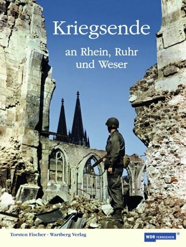 Fischer, Torsten Kriegsende an Rhein, Ruhr und Weser: In Kooperation mit dem WDR-Fernsehen