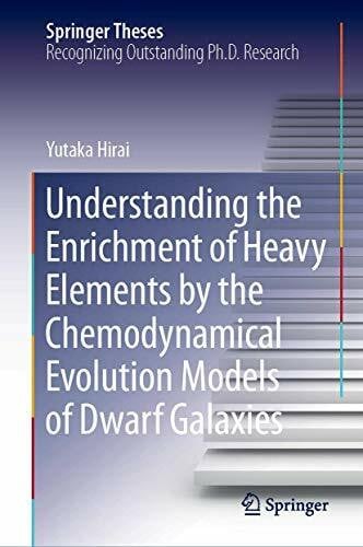 Hirai, Yutaka Understanding the Enrichment of Heavy Elements by the Chemodynamical Evolution Models of Dwarf Galaxies (Springer Theses)