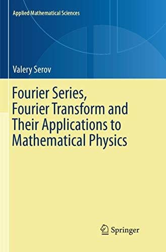 Serov, Valery Fourier Series, Fourier Transform and Their Applications to Mathematical Physics (Applied Mathematical Sciences, Band 197)