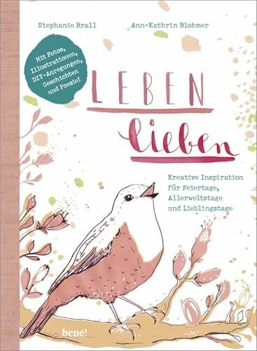 Brall, Stephanie Leben lieben: Kreative Inspiration für Feiertage, Allerweltstage und Lieblingstage. Mit Illustrationen, Fotos, DIY-Aktionen, Geschichten und Poesie (Mit Herz und Hand gemacht)