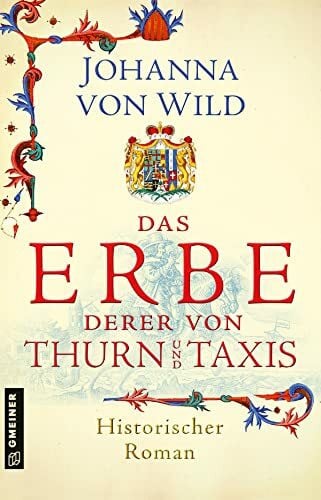 von Wild, Johanna Das Erbe derer von Thurn und Taxis: Historischer Roman (Historische Romane im GMEINER-Verlag)