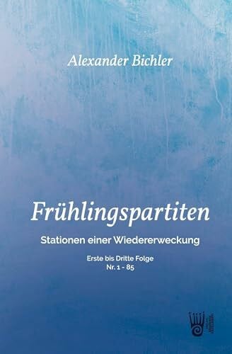 Bichler, Alexander FRÜHLINGSPARTITEN - Stationen einer Wiedererweckung: Erste bis dritte Folge - Nr: 1 - 85