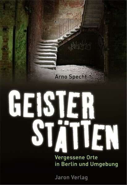 Specht, Arno Geisterstätten: Vergessene Orte in Berlin und Umgebung