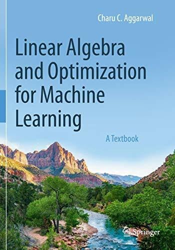 Aggarwal, Charu C. Linear Algebra and Optimization for Machine Learning: A Textbook