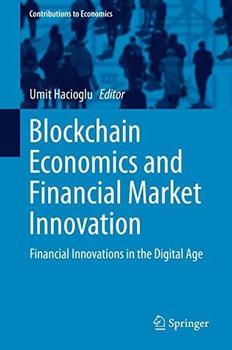 Hacioglu, Umit Blockchain Economics and Financial Market Innovation: Financial Innovations in the Digital Age (Contributions to Economics)
