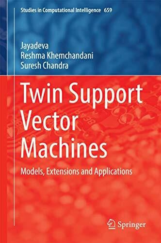 Chandra, Suresh Twin Support Vector Machines: Models, Extensions and Applications (Studies in Computational Intelligence, 659, Band 659)