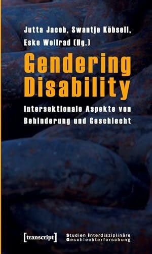 Wollrad, Eske Gendering Disability: Intersektionale Aspekte von Behinderung und Geschlecht (Studien Interdisziplinäre Geschlechterforschung)