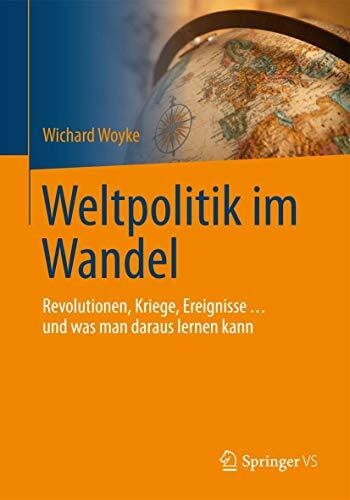 Woyke, Wichard Weltpolitik im Wandel: Revolutionen, Kriege, Ereignisse … und was man daraus lernen kann (Politik Als Beruf)