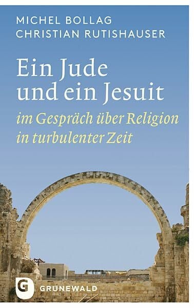 Rutishauser SJ, Dr. Christian Ein Jude und ein Jesuit: im Gespräch über Religion in turbulenter Zeit