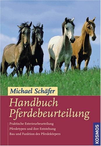 Schäfer, Michael Handbuch Pferdebeurteilung: Pferdetypen und ihre Entstehung. Bau und Funktion des Pferdekörpers. Praktische Beurteilung von Pferden und Ponys