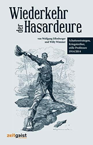 Wimmer, Willy Wiederkehr der Hasardeure: Schattenstrategen, Kriegstreiber, stille Profiteure 1914 und heute: Schattenstrategen, Kriegstreiber, stille Profiteure 1914/2014