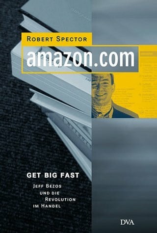 Spector, Robert amazon.com: Get Big Fast. Jeff Bezos und die Revolution im Handel