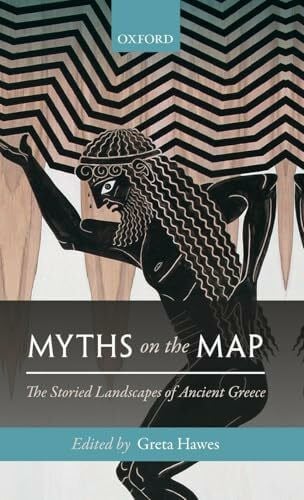 Hawes MYTHS ON THE MAP C: The Storied Landscapes of Ancient Greece