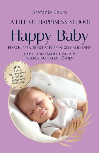 Baum, Stefanie Happy Baby - Einschlafen, Durchschlafen, Glücklich sein: Tipps für einen harmonischen Schlaf von Babys und Kleinkindern - damit auch Mama und Papa wieder schlafen können