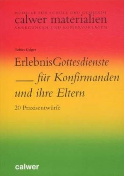 Geiger, Tobias ErlebnisGottesdienste für Konfirmanden und ihre Eltern: 20 Praxisentwürfe (Calwer Materialien)