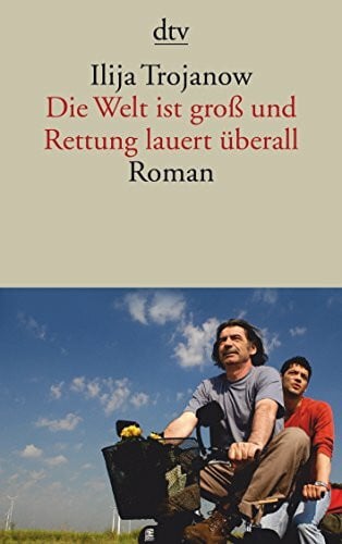 Trojanow, Ilija Die Welt ist groß und Rettung lauert überall: Roman