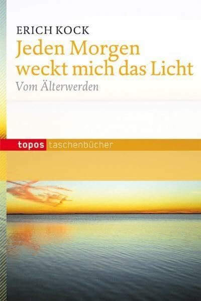 Kock, Erich Jeden Morgen weckt mich das Licht: Vom Älterwerden (Topos Taschenbücher)