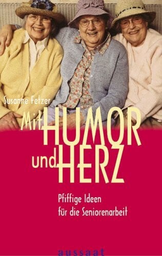 Fetzer, Susanne Mit Humor und Herz. Pfiffige Ideen für die Seniorenarbeit