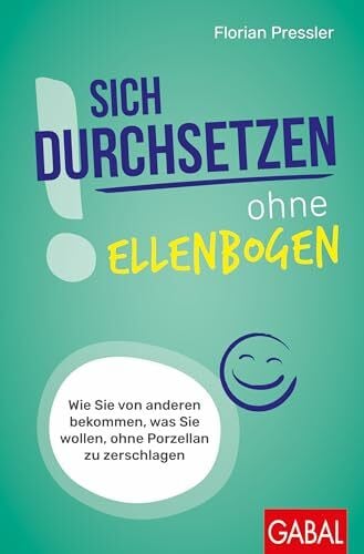 Pressler, Florian Sich durchsetzen ohne Ellenbogen: Wie Sie von anderen bekommen, was Sie wollen, ohne Porzellan zu zerschlagen (Dein Erfolg)