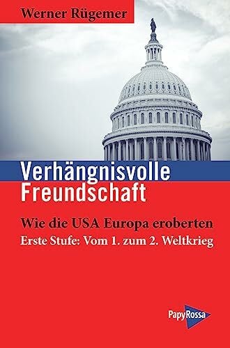 Werner Rügemer Verhängnisvolle Freundschaft: Wie die USA Europa eroberten. Erste Stufe: Vom 1. zum 2. Weltkrieg (Neue Kleine Bibliothek)