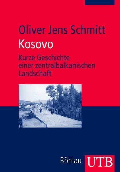 Schmitt, Oliver Jens Kosovo: Kurze Geschichte einer zentralbalkanischen Landschaft (Utb)