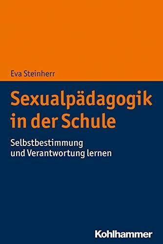 Steinherr, Eva Sexualpädagogik in der Schule: Selbstbestimmung und Verantwortung lernen