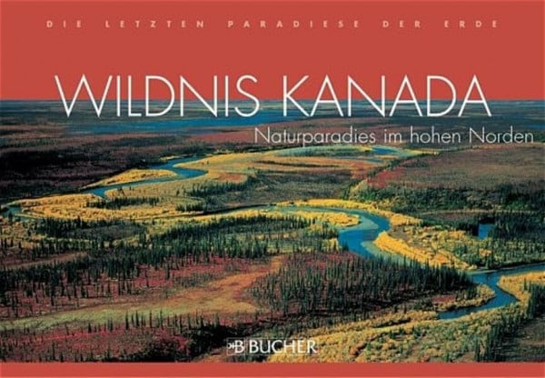 Weber, Wolfgang R Wildnis Kanada: Naturparadies im hohen Norden (Die letzten Paradiese der Erde)