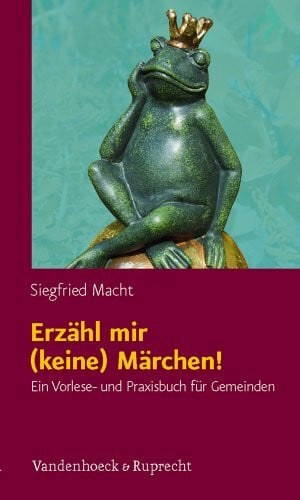 Macht, Prof. Dr. Siegfried Erzähl mir (keine) Märchen!: Ein Vorlese- und Praxisbuch für Gemeinden