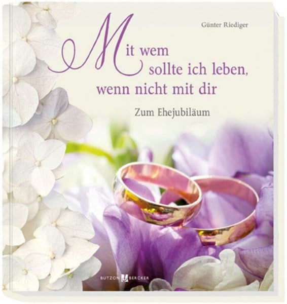 Riediger, Günter Mit wem sollte ich leben, wenn nicht mit dir: Zum Ehejubiläum