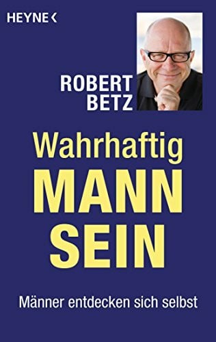 Betz, Robert Wahrhaftig Mann sein: Männer entdecken sich selbst