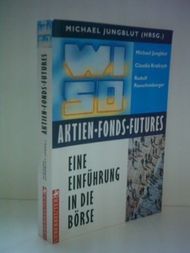 Jungblut, Michael WISO Aktien - Fonds - Futures: Eine Einführung in die Börse. Ein Ratgeber der ZDF-Wirtschaftsredaktion