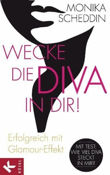 Scheddin, Monika Wecke die Diva in dir!: Erfolgreich mit Glamour-Effekt: Erfolgreich mit Glamour-Effekt. Mit Test: Wie viel Diva steckt in mir?
