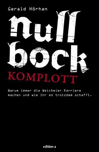 Gerald Hörhan Null Bock Komplott: Warum immer die Weicheier Karriere machen und wie ihr es trotzdem schafft