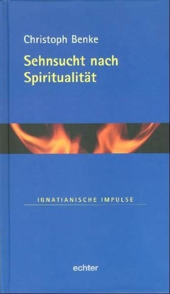 Benke, Christoph Sehnsucht nach Spiritualität (Ignatianische Impulse)