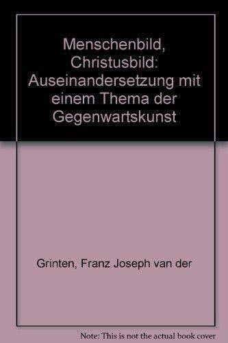 Joseph van der Grinten Franz und Friedhelm Mennekes Menschenbild, Christusbild. Auseinandersetzung mit einem Thema der Gegenwartskunst