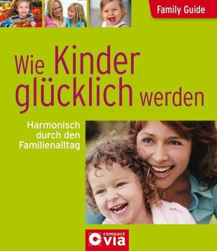 Brauburger, Birgit Wie Kinder glücklich werden - Harmonisch durch den Familienalltag: Family Guide - Elternratgeber